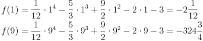 \begin{align}
f(1) & = \frac{1}{12} \cdot 1^4 - \frac{5}{3} \cdot 1^3 + \frac{9}{2} \cdot 1^2 - 2 \cdot 1 - 3 = -2 \frac{1}{12} \\
f(9) & = \frac{1}{12} \cdot 9^4 - \frac{5}{3} \cdot 9^3 + \frac{9}{2} \cdot 9^2 - 2 \cdot 9 - 3 =  -324 \frac{3}{4} \\
\end{align}