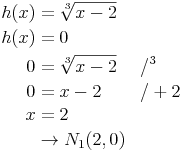 \begin{align}
h(x) & = \sqrt[3]{x - 2} \\
h(x) & = 0 \\
0 & = \sqrt[3]{x - 2} && / ^3 \\
0 & = x - 2 && / +2 \\
x & = 2 \\
& \rightarrow N_1(2, 0) \\
\end{align}
