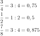\begin{align} & \frac {3}{4} = 3 : 4 = 0,75 \\ & \frac {1}{2} = 1 : 2 = 0,5 \\ & \frac {7}{8} = 3 : 4 = 0,875 \\ \end{align}