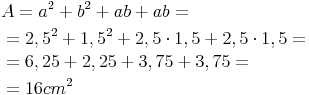 \begin{align}
& A = a^2 + b^2 + ab + ab = \\
& = 2,5^2 + 1,5^2 + 2,5 \cdot 1,5 + 2,5 \cdot 1,5 = \\
& =  6,25 + 2,25 + 3,75 + 3,75 = \\
& = 16cm^2
\end{align}