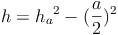 h = {h_a}^2 - (\frac{a}{2})^2 h = {h_a}^2 - (\frac{a}{2})^2