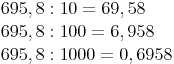 \begin{align} & 695,8 : 10 = 69,58 \\ & 695,8 : 100 = 6,958 \\ & 695,8 : 1 000 = 0,6958 \\ \end{align}