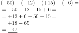 \begin{align} & (-50) - (-12) - (+15) - (-6)= \\ & = -50 + 12 - 15 + 6 = \\ & = +12 + 6 - 50 - 15 = \\ & = +18 - 65 = \\ & = \underline{-47} \\ \end{align}