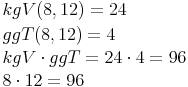 \begin{align} & kgV (8, 12) = 24 \\ & ggT (8, 12) = 4 \\ & kgV \cdot ggT = 24 \cdot 4 = 96 \\ & 8 \cdot 12 = 96 \\ \end{align}