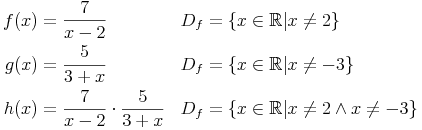 \begin{align}
f(x) & = \frac{7}{x - 2} && D_f = \left\{ x \in \mathbb R | x \neq 2 \right\} \\
g(x) & = \frac{5}{3 + x} && D_f = \left\{ x \in \mathbb R | x \neq -3 \right\} \\
h(x) & = \frac{7}{x - 2} \cdot \frac{5}{3 + x} && D_f = \left\{ x \in \mathbb R | x \neq 2 \wedge x \neq -3 \right\} \\
\end{align}