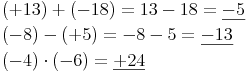 \begin{align} & (+13) + (-18) = 13 - 18 = \underline{-5} \\ & (-8) - (+5) = -8 - 5 = \underline{-13} \\ & (-4) \cdot (-6) = \underline{+24} \\ \end{align}