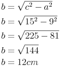 \begin{align} & b = \sqrt {c^2 - a^2} \\ & b = \sqrt {15^2 - 9^2} \\ & b = \sqrt {225 - 81} \\ & b = \sqrt {144} \\ & b = 12 cm \\ \end{align}