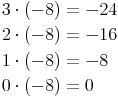 \begin{align} & 3 \cdot (-8) = -24 \\ & 2 \cdot (-8) = -16 \\ & 1 \cdot (-8) = -8 \\ & 0 \cdot (-8) = 0 \\ \end{align}