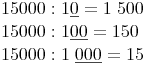 \begin{align} & 15 000 : 1\underline{0} = 1\ 500 \\ & 15 000 : 1\underline{00} = 150 \\ & 15 000 : 1\ \underline{000} = 15 \\ \end{align}