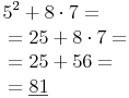 \begin{align} &  5^2 + 8 \cdot 7 = \\ & = 25 + 8 \cdot 7 = \\ & = 25 + 56 = \\ & = \underline{81} \\ \end{align}