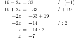 \begin{align} 19 - 2x & = 33 && \quad / \cdot (-1) \\ -19 + 2x & = -33 && \quad / +19 \\ +2x & = -33 + 19 && \quad \\ +2x & = -14 && \quad / :2 \\ x & = -14 : 2 \\ x & = -7 \end{align} 