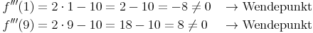\begin{align}
f'''(1) & = 2 \cdot 1 - 10 = 2 - 10 = -8 \neq 0 && \rightarrow \text{Wendepunkt} \\
f'''(9) & = 2 \cdot 9 - 10 = 18 - 10 = 8 \neq 0 && \rightarrow \text{Wendepunkt} \\
\end{align}