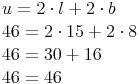 \begin{align} & u = 2 \cdot l + 2 \cdot b \\ & 46 = 2 \cdot 15 + 2\cdot 8 \\ & 46 = 30 + 16 \\ & 46 = 46 \\ \end{align}
