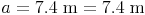 a = 7.4\ \text{m} = 7.4\ \text{m}