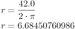 \begin{align}r & = \frac{42.0}{2 \cdot \pi} \\r & = 6.68450760986 \end{align}