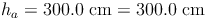 h_a = 300.0\ \text{cm} = 300.0\ \text{cm}