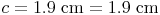 c = 1.9\ \text{cm} = 1.9\ \text{cm}