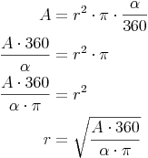 \begin{align}A & = r^2 \cdot \pi \cdot \frac{\alpha}{360} \\\frac{A \cdot 360}{\alpha} & = r^2 \cdot \pi \\\frac{A \cdot 360}{\alpha \cdot \pi} & = r^2 \\r & = \sqrt{\frac{A \cdot 360}{\alpha \cdot \pi}} \\\end{align}
