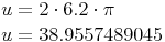 \begin{align}u & = 2 \cdot 6.2 \cdot \pi \\u & = 38.9557489045 \\\end{align}