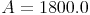 A = 1800.0