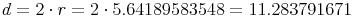 d = 2 \cdot r = 2 \cdot 5.64189583548 = 11.283791671