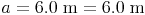 a = 6.0\ \text{m} = 6.0\ \text{m}