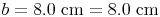 b = 8.0\ \text{cm} = 8.0\ \text{cm}