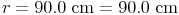 r = 90.0\ \text{cm} = 90.0\ \text{cm}