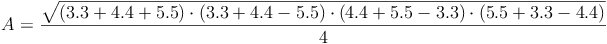 A = \frac{\sqrt{ (3.3 + 4.4 + 5.5) \cdot (3.3 + 4.4 - 5.5) \cdot (4.4 + 5.5 - 3.3) \cdot (5.5 + 3.3 - 4.4) }}{4}