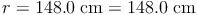 r = 148.0\ \text{cm} = 148.0\ \text{cm}
